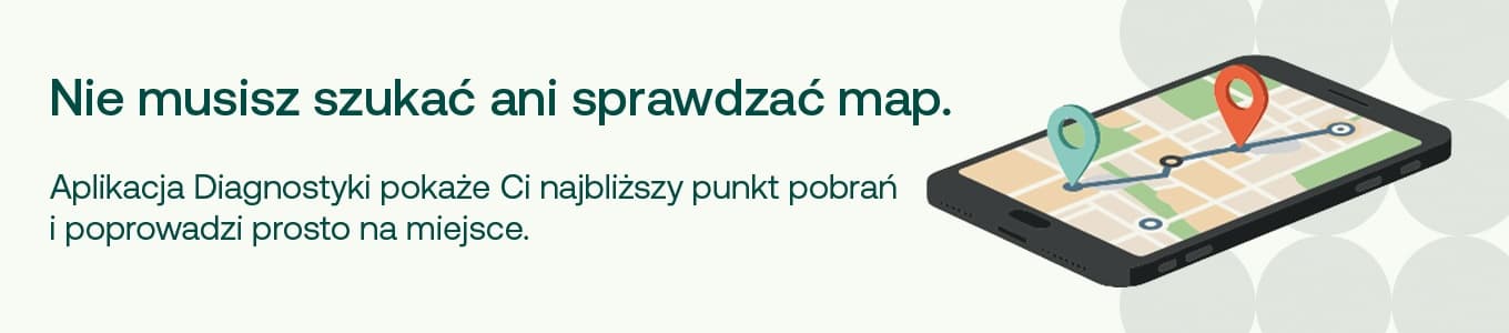 nie musisz szukać ani sprawdzać map. aplikacja diagnostyki wskaże ci najbliższy punkt pobrań i poprowadzi prosto na miejsce