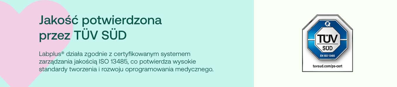 Jakość potwierdzona przez TÜV SÜD Labplus® działa zgodnie z certyfikowanym systemem zarządzania jakością ISO 13485, co potwierdza wysokie standardy tworzenia i rozwoju oprogramowania medycznego.
