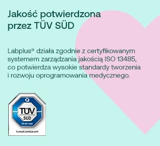 Jakość potwierdzona przez TÜV SÜD Labplus® działa zgodnie z certyfikowanym systemem zarządzania jakością ISO 13485, co potwierdza wysokie standardy tworzenia i rozwoju oprogramowania medycznego.
